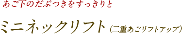 あご下のだぶつきをすっきりと ミニネックリフト（二重あごリフトアップ）