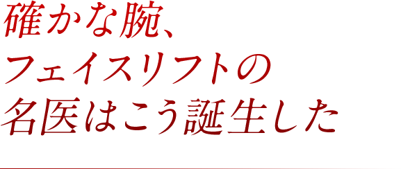 確かな腕、フェイスリフトの名医はこう誕生した