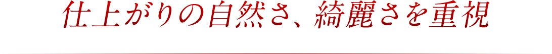 仕上がりの自然さ、綺麗さを重視